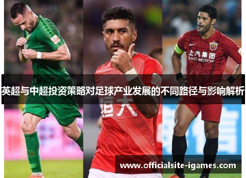 英超与中超投资策略对足球产业发展的不同路径与影响解析