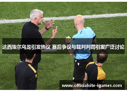 达西埃尔乌龙引发热议 赛后争议与裁判判罚引发广泛讨论